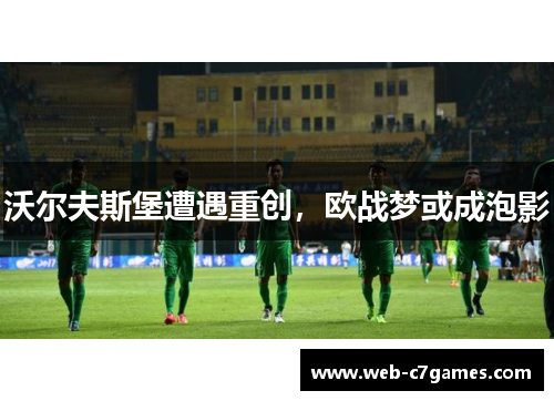 沃尔夫斯堡遭遇重创，欧战梦或成泡影